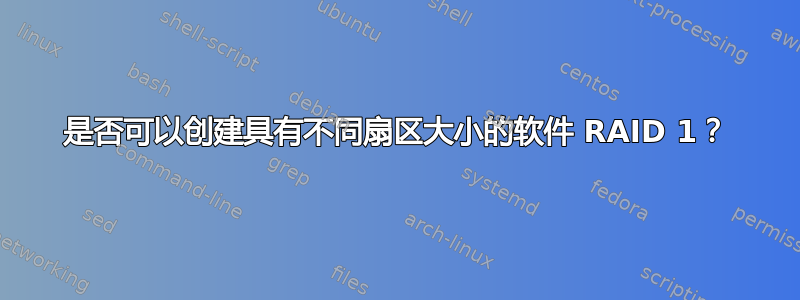 是否可以创建具有不同扇区大小的软件 RAID 1？