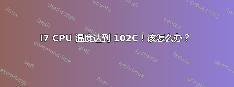 i7 CPU 温度达到 102C！该怎么办？