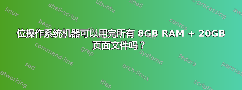 32 位操作系统机器可以用完所有 8GB RAM + 20GB 页面文件吗？