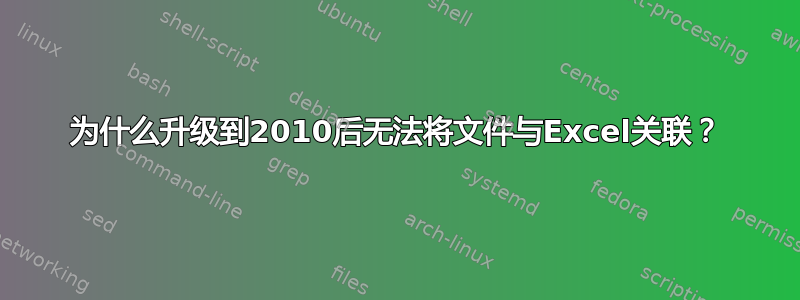 为什么升级到2010后无法将文件与Excel关联？