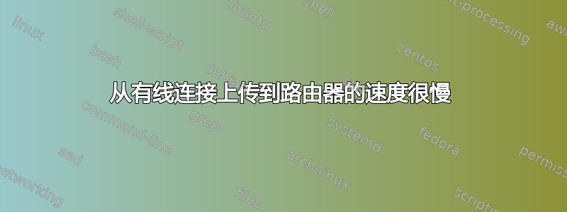 从有线连接上传到路由器的速度很慢