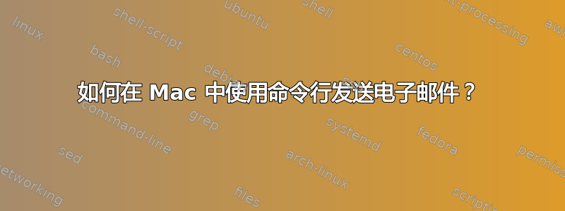 如何在 Mac 中使用命令行发送电子邮件？