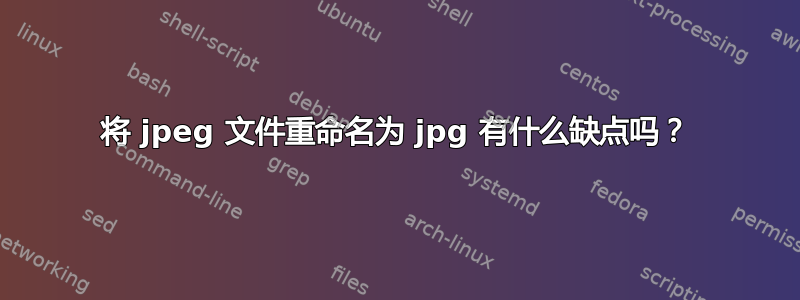 将 jpeg 文件重命名为 jpg 有什么缺点吗？