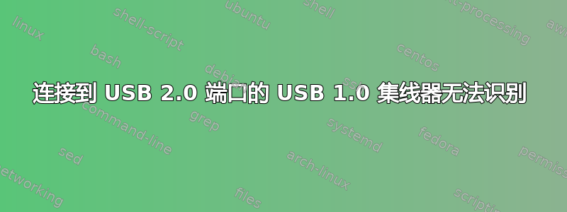 连接到 USB 2.0 端口的 USB 1.0 集线器无法识别