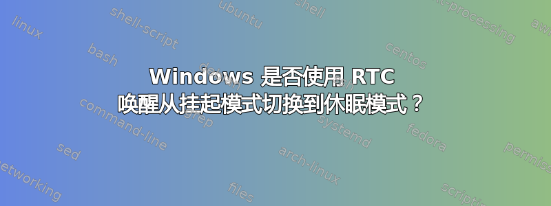 Windows 是否使用 RTC 唤醒从挂起模式切换到休眠模式？