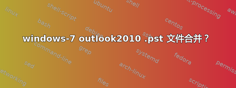 windows-7 outlook2010 .pst 文件合并？