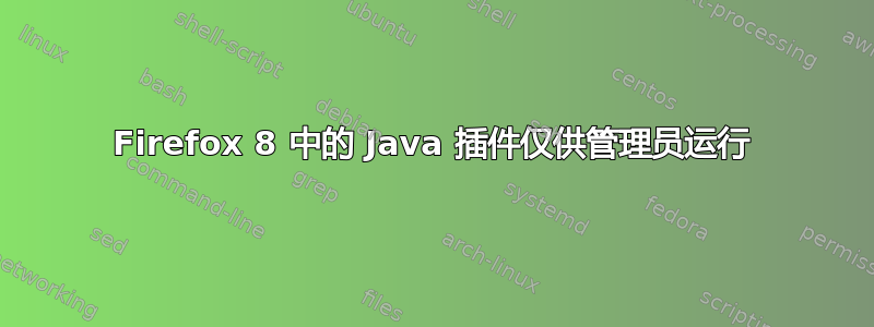 Firefox 8 中的 Java 插件仅供管理员运行