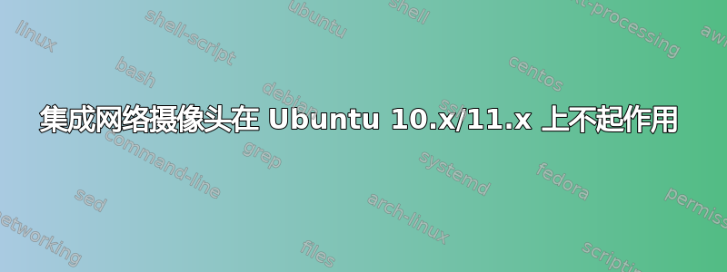 集成网络摄像头在 Ubuntu 10.x/11.x 上不起作用