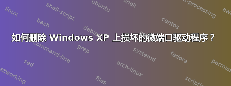 如何删除 Windows XP 上损坏的微端口驱动程序？