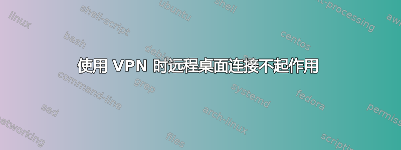 使用 VPN 时远程桌面连接不起作用