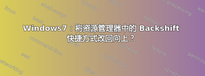 Windows7：将资源管理器中的 Backshift 快捷方式改回向上？