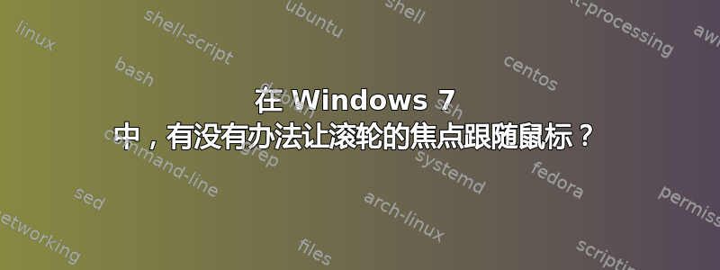 在 Windows 7 中，有没有办法让滚轮的焦点跟随鼠标？