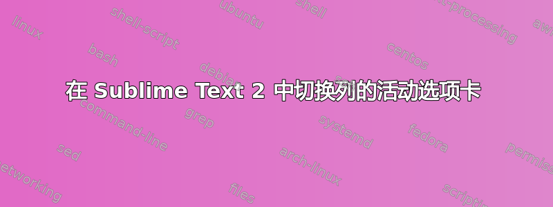 在 Sublime Text 2 中切换列的活动选项卡