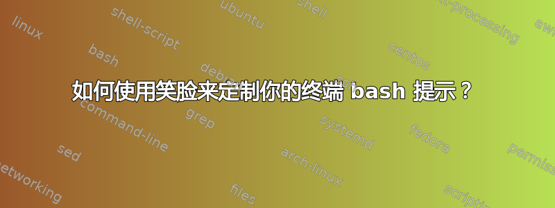 如何使用笑脸来定制你的终端 bash 提示？