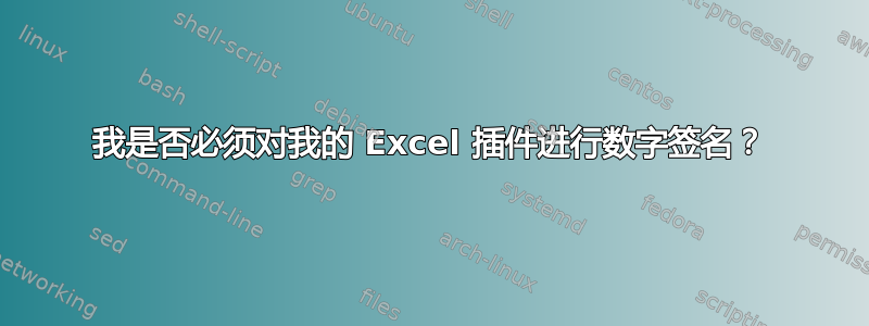 我是否必须对我的 Excel 插件进行数字签名？