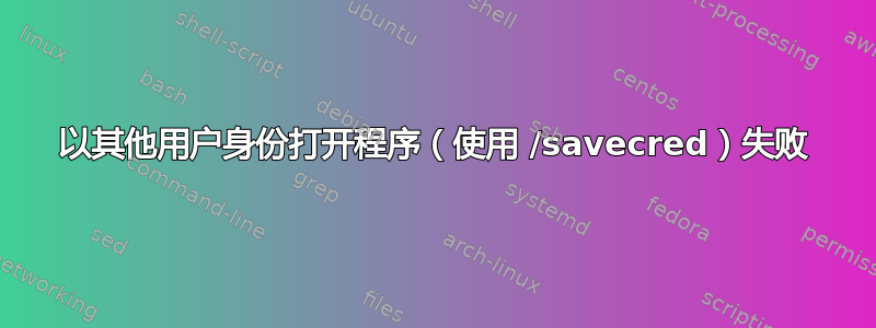 以其他用户身份打开程序（使用 /savecred）失败