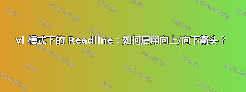 vi 模式下的 Readline：如何启用向上/向下箭头？