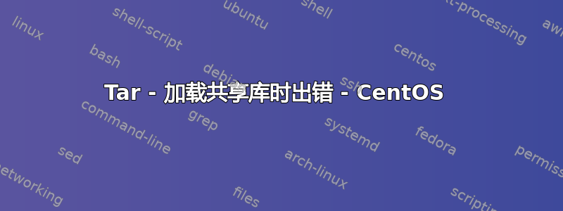 Tar - 加载共享库时出错 - CentOS 