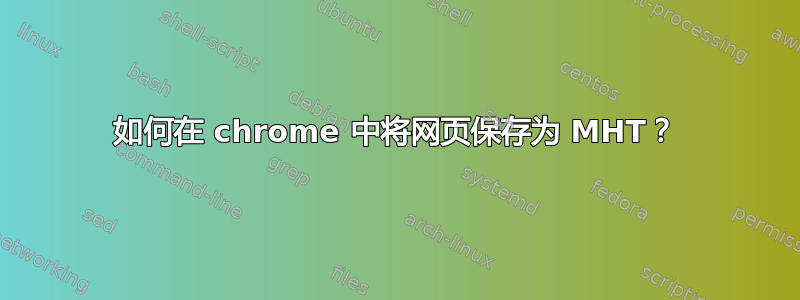 如何在 chrome 中将网页保存为 MHT？