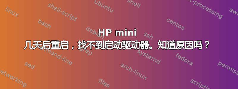 HP mini 几天后重启，找不到启动驱动器。知道原因吗？