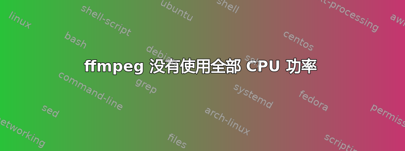 ffmpeg 没有使用全部 CPU 功率