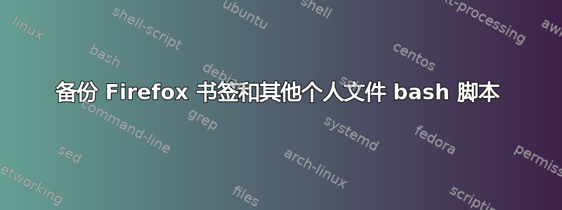 备份 Firefox 书签和其他个人文件 bash 脚本