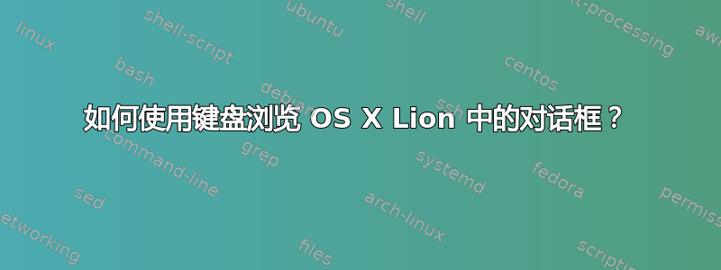 如何使用键盘浏览 OS X Lion 中的对话框？