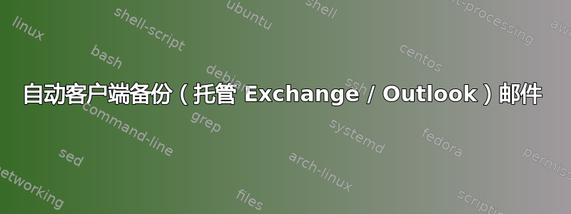 自动客户端备份（托管 Exchange / Outlook）邮件