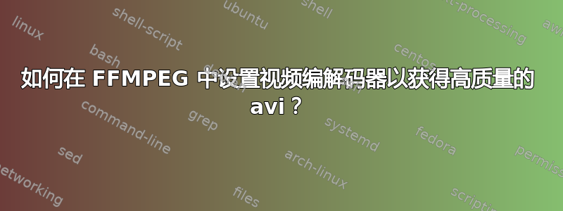 如何在 FFMPEG 中设置视频编解码器以获得高质量的 avi？