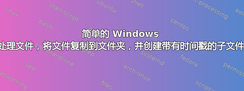 简单的 Windows 批处理文件，将文件复制到文件夹，并创建带有时间戳的子文件夹