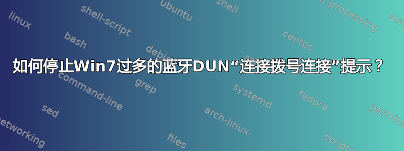 如何停止Win7过多的蓝牙DUN“连接拨号连接”提示？