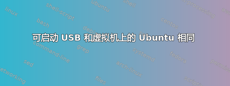 可启动 USB 和虚拟机上的 Ubuntu 相同