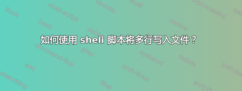 如何使用 shell 脚本将多行写入文件？