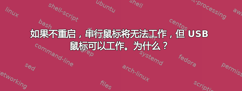 如果不重启，串行鼠标将无法工作，但 USB 鼠标可以工作。为什么？