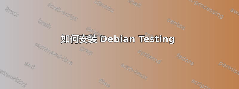 如何安装 Debian Testing