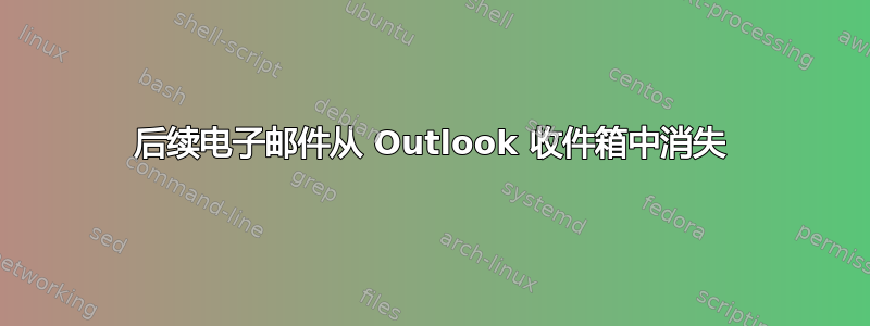 后续电子邮件从 Outlook 收件箱中消失