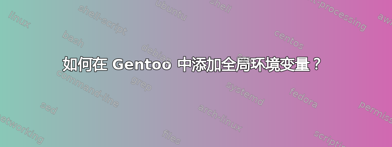 如何在 Gentoo 中添加全局环境变量？