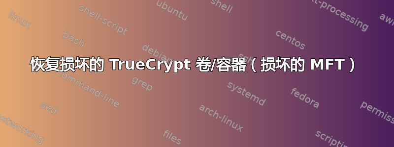 恢复损坏的 TrueCrypt 卷/容器（损坏的 MFT）