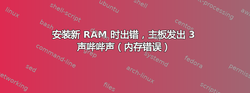 安装新 RAM 时出错，主板发出 3 声哔哔声（内存错误）