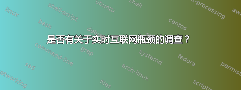 是否有关于实时互联网瓶颈的调查？