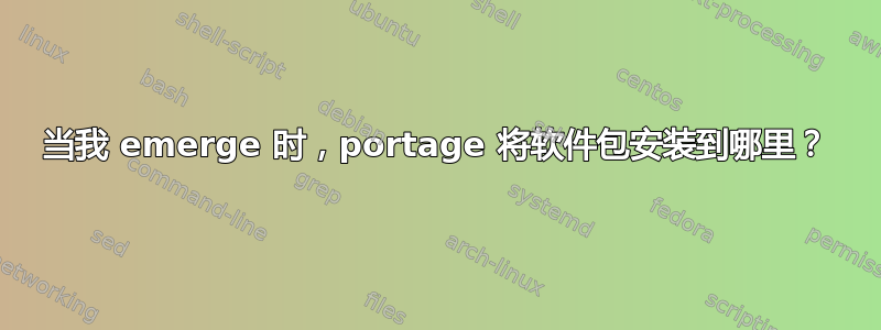 当我 emerge 时，portage 将软件包安装到哪里？