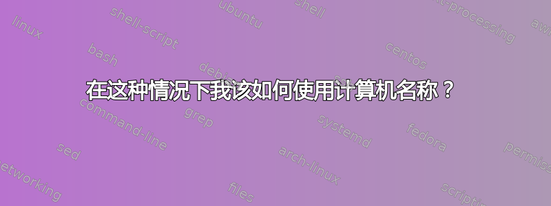 在这种情况下我该如何使用计算机名称？