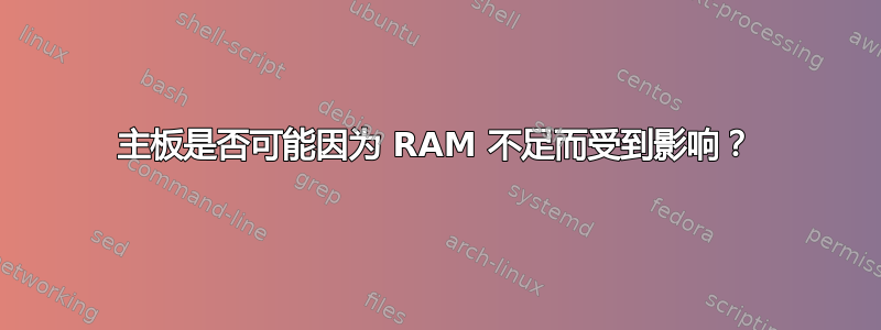 主板是否可能因为 RAM 不足而受到影响？