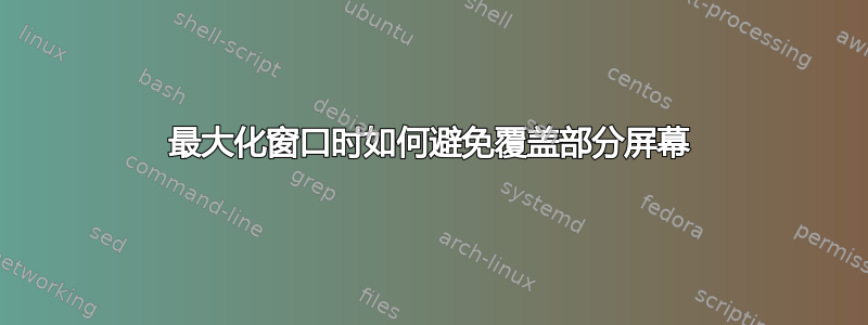 最大化窗口时如何避免覆盖部分屏幕