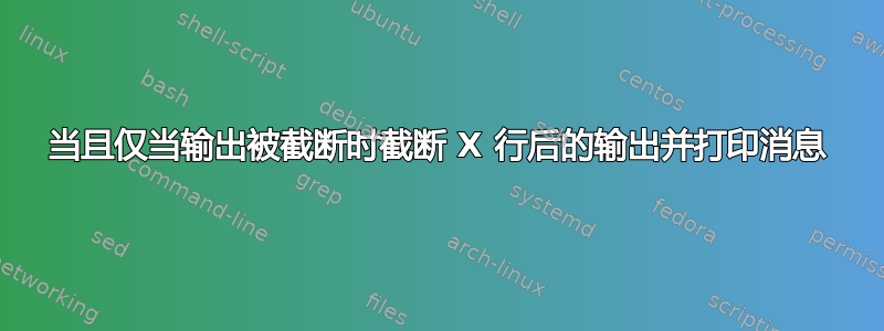 当且仅当输出被截断时截断 X 行后的输出并打印消息