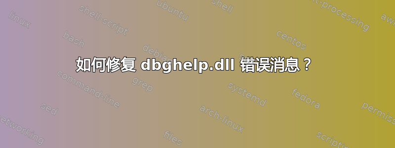 如何修复 dbghelp.dll 错误消息？