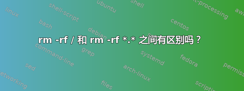 rm -rf / 和 rm -rf *.* 之间有区别吗？