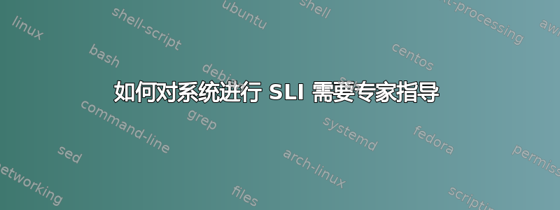 如何对系统进行 SLI 需要专家指导