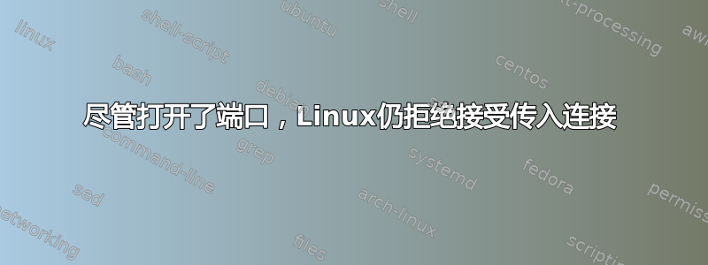 尽管打开了端口，Linux仍拒绝接受传入连接