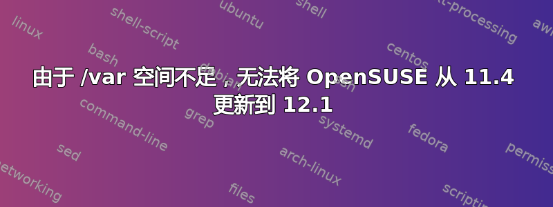 由于 /var 空间不足，无法将 OpenSUSE 从 11.4 更新到 12.1